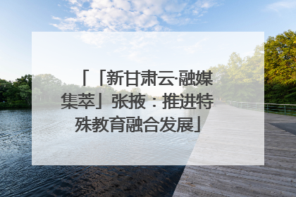 「新甘肃云·融媒集萃」张掖：推进特殊教育融合发展