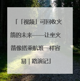 「视频」可回收火箭的未来——让坐火箭像搭乘航班一样容易｜路演记