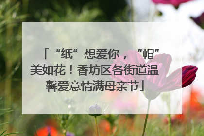 “纸”想爱你，“帽”美如花！香坊区各街道温馨爱意情满母亲节
