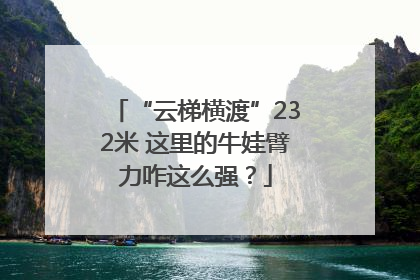“云梯横渡”232米 这里的牛娃臂力咋这么强？