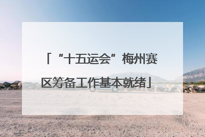 “十五运会”梅州赛区筹备工作基本就绪