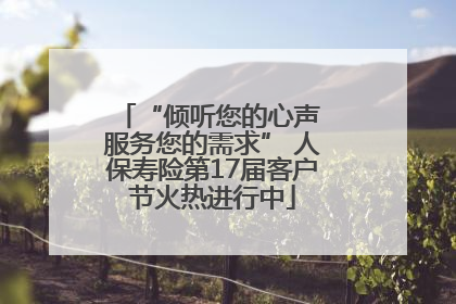 “倾听您的心声 服务您的需求” 人保寿险第17届客户节火热进行中