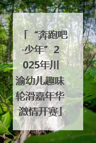 “奔跑吧·少年”2025年川渝幼儿趣味轮滑嘉年华激情开赛