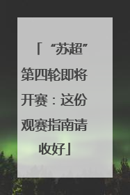 “苏超”第四轮即将开赛：这份观赛指南请收好