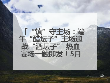 “镇”守主场：端午“醋坛子”主场迎战“酒坛子” 热血赛场一触即发！5月31日15:00，镇江见！
