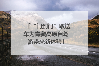 “门到门”取送车为青藏高原自驾游带来新体验