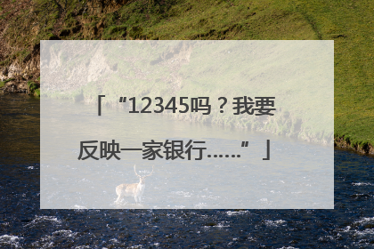 “12345吗？我要反映一家银行……”