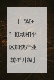 “AI+”推动和平区加快产业转型升级