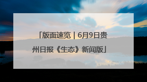 版面速览｜6月9日贵州日报《生态》新闻版