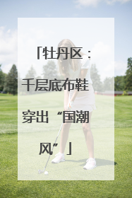 牡丹区：千层底布鞋穿出“国潮风”