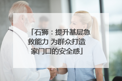 石狮：提升基层急救能力 为群众打造家门口的安全感