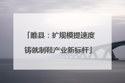 睢县：扩规模提速度 铸就制鞋产业新标杆
