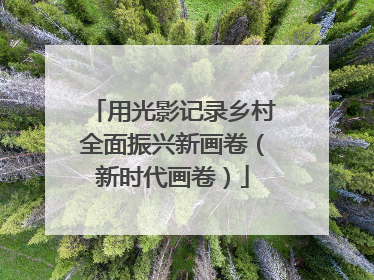 用光影记录乡村全面振兴新画卷（新时代画卷）