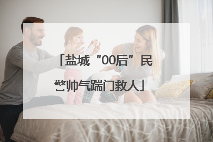 盐城“00后”民警帅气踹门救人
