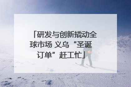 研发与创新撬动全球市场 义乌“圣诞订单”赶工忙