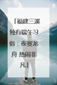 福建三溪独有端午习俗：夜赛龙舟 热闹非凡