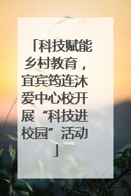 科技赋能乡村教育，宜宾筠连沐爱中心校开展“科技进校园”活动
