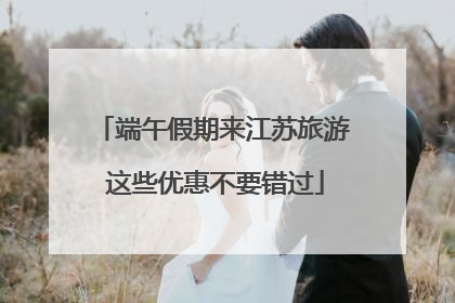 端午假期来江苏旅游 这些优惠不要错过