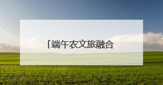 端午农文旅融合 勾勒振兴新脉络