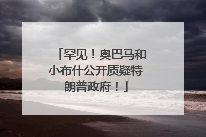 罕见！奥巴马和小布什公开质疑特朗普政府！