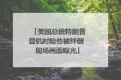 美国总统特朗普登机时险些被绊倒 现场画面曝光