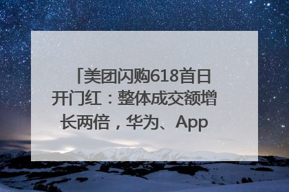 美团闪购618首日开门红：整体成交额增长两倍，华为、Apple、沃尔玛等近800个品牌翻倍增长
