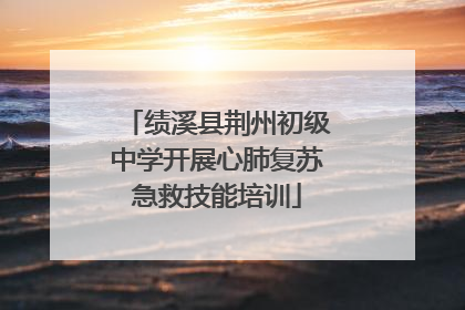 绩溪县荆州初级中学开展心肺复苏急救技能培训