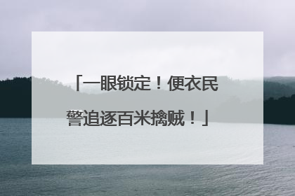 一眼锁定！便衣民警追逐百米擒贼！