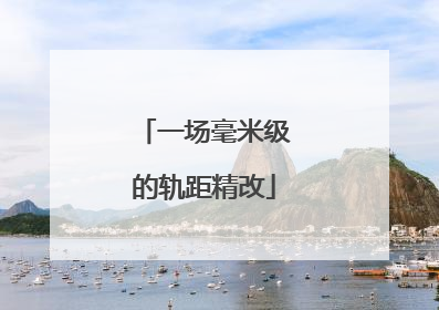 一场毫米级的轨距精改