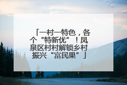 一村一特色，各个“特新优”！凤泉区村村解锁乡村振兴“富民果”
