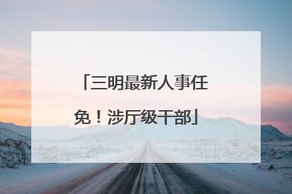三明最新人事任免！涉厅级干部