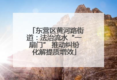 东营区黄河路街道：法治流水“一扇门” 推动纠纷化解提质增效
