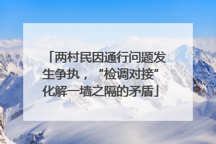 两村民因通行问题发生争执，“检调对接”化解一墙之隔的矛盾