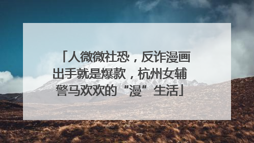 人微微社恐，反诈漫画出手就是爆款，杭州女辅警马欢欢的“漫”生活