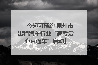 今起可预约 泉州市出租汽车行业“高考爱心直通车”启动