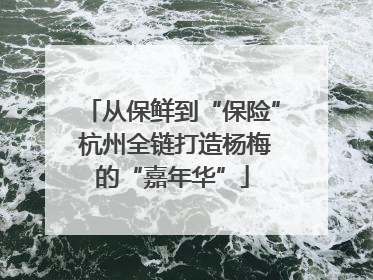 从保鲜到“保险” 杭州全链打造杨梅的“嘉年华”