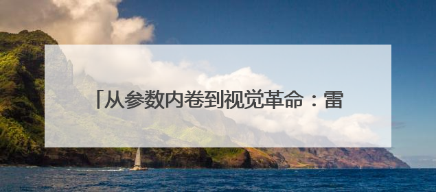从参数内卷到视觉革命：雷军凭“美颜”为中国车企撕开设计新赛道｜封面车评