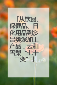 从饮品、保健品、日化用品到多品类深加工产品，云和雪梨“七十二变”