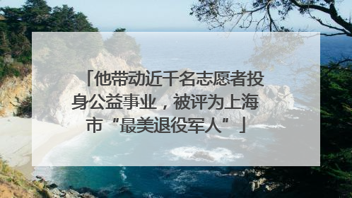 他带动近千名志愿者投身公益事业，被评为上海市“最美退役军人”