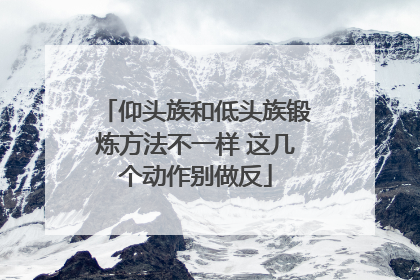 仰头族和低头族锻炼方法不一样 这几个动作别做反