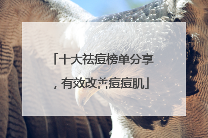 十大祛痘榜单分享，有效改善痘痘肌