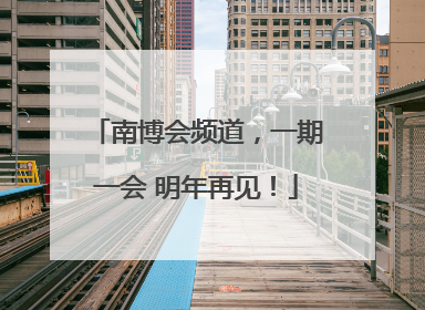 南博会频道，一期一会 明年再见！