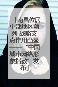 南昌位居中部地区前列 战略支点作用凸显——“中国城市网络形象指数”发布