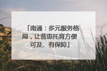南通：多元服务格局，让普惠托育方便可及、有保障