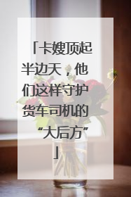 卡嫂顶起半边天，他们这样守护货车司机的“大后方”