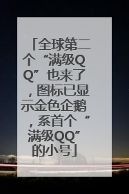 全球第二个“满级QQ”也来了，图标已显示金色企鹅，系首个“满级QQ”的小号