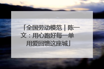 全国劳动模范｜陈一文：用心跑好每一单 用爱回馈这座城