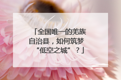 全国唯一的羌族自治县，如何筑梦“低空之城”？