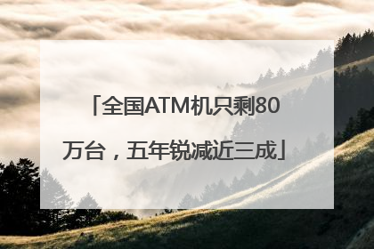 全国ATM机只剩80万台，五年锐减近三成