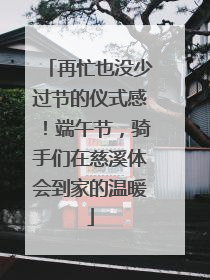再忙也没少过节的仪式感！端午节，骑手们在慈溪体会到家的温暖